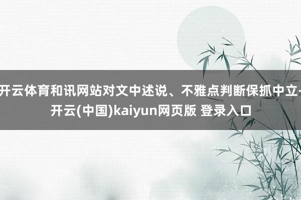 开云体育和讯网站对文中述说、不雅点判断保抓中立-开云(中国)kaiyun网页版 登录入口